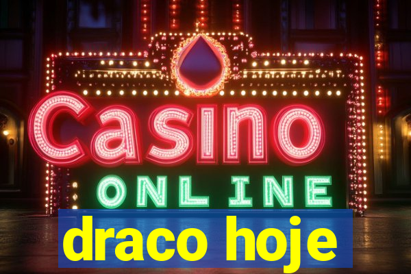 draco hoje